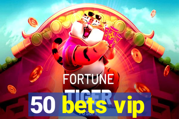 50 bets vip